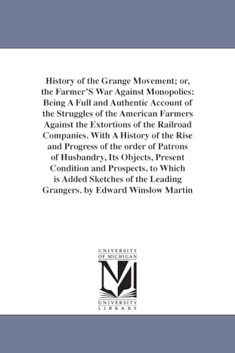 9781425561444: History of the grange movement; or, The farmer's war against monopolies: being a full and authentic account of the struggles of the American farmers ... of the rise and progress of the order of