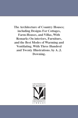 9781425561864: The Architecture of Country Houses; including Designs For Cottages, Farm-Houses, and Villas, With Remarks On interiors, Furniture, and the Best Modes ... and Twenty Illustrations. by A. J. Downing.