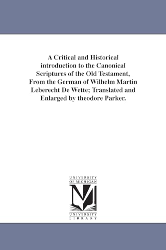 9781425562779: A Critical and Historical introduction to the Canonical Scriptures of the Old Testament, From the German of Wilhelm Martin Leberecht De Wette; Translated and Enlarged by theodore Parker.