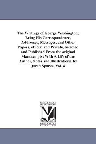 Imagen de archivo de The writings of George Washington; being his correspondence, addresses, messages, and other papers, official and private Vol. 4 a la venta por Lucky's Textbooks