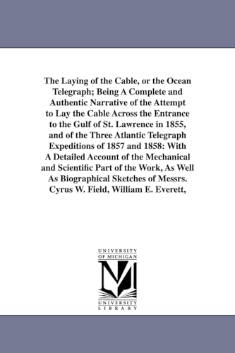 Imagen de archivo de The Laying of the Cable; or the Ocean Telegraph; Being A Complete and Authentic Narrative of the Attempt to Lay the Cable Across the Entrance to the Gulf of St. Lawrence in 1855; and of the Three Atla a la venta por Ria Christie Collections