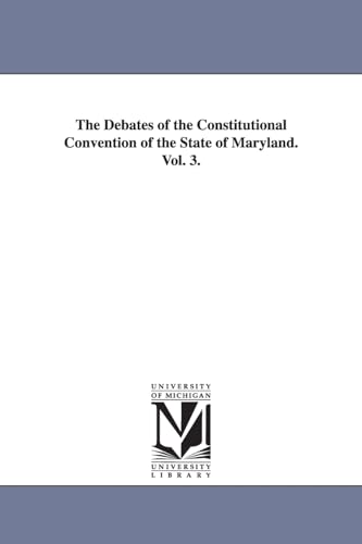 Stock image for The Debates of the Constitutional Convention of the State of Maryland. Vol. 3. for sale by Lucky's Textbooks