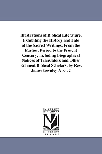 Imagen de archivo de Illustrations of Biblical Literature, Exhibiting the History and Fate of the Sacred Writings, From the Earliest Period to the Present Century; . Scholars. by Rev. James townley vol. 2 a la venta por Lucky's Textbooks