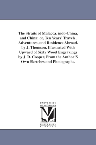 Beispielbild fr The Straits of Malacca, IndoChina, and China or, Ten years' travels, adventures, and residence abroad By J Thomson Illustrated with upward of the author's own sketches and photographs zum Verkauf von PBShop.store US