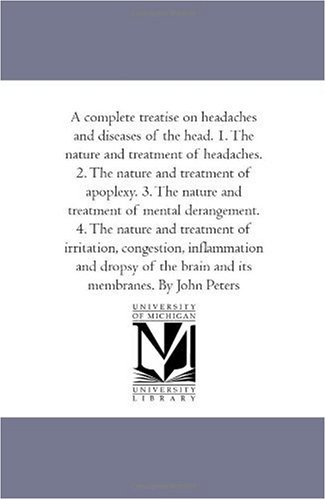 9781425566081: A Complete Treatise On Headaches and Diseases of the Head. 1. the Nature and Treatment of Headaches. 2. the Nature and Treatment of Apoplexy. 3. the ... Treatment of Irritation, Congestion, inflamm