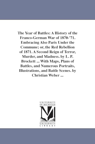 9781425566661: The year of battles: a history of the FrancoGerman war of 1870'71. Embracing also Paris under the Commune; or, The red rebellion of 1871. A second ... maps, plans of battles, and numerous....