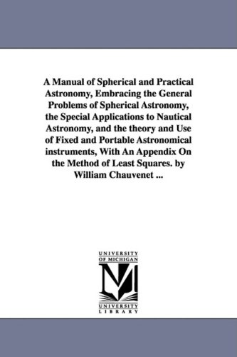 9781425567293: A Manual of Spherical and Practical Astronomy, Embracing the General Problems of Spherical Astronomy, the Special Applications to Nautical Astronomy, ... With An Appendix On the Method of