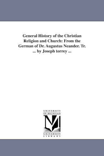 General history of the Christian religion and church: from the German of Dr. Augustus NeandeR. Tr. ... by Joseph Torrey ... (9781425567514) by August
