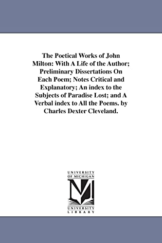 9781425568085: The Poetical Works of John Milton: With A Life of the Author; Preliminary Dissertations On Each Poem; Notes Critical and Explanatory; An index to the ... All the Poems. by Charles Dexter Cleveland.