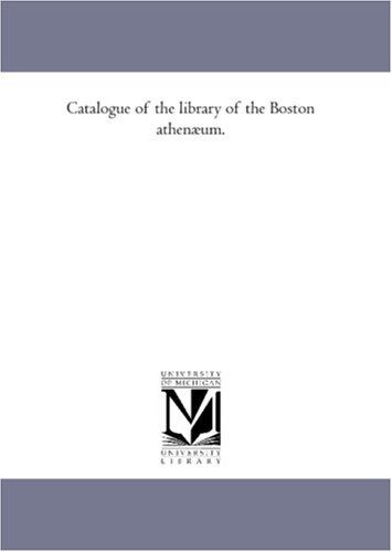 Catalogue of the library of the Boston athenÃ¦um. (9781425568153) by Athenaeum., Boston