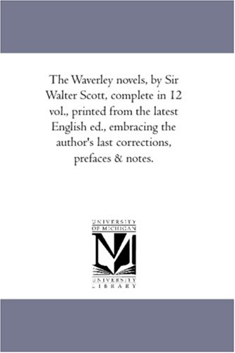 Stock image for The Waverley novels, by Sir Walter Scott, complete in 12 vol., printed from the latest English ed., embracing the author's last corrections, prefaces . Last Corrections, Prefaces and Notes. for sale by Chiron Media