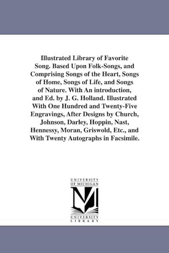 Stock image for Illustrated Library of Favorite Song. Based Upon Folk-Songs, and Comprising Songs of the Heart, Songs of Home, Songs of Life, and Songs of Nature. With An introduction, and Ed. by J. G. Holland. Illustrated With One Hundred and Twenty-Five Engravings, Afte for sale by THE SAINT BOOKSTORE