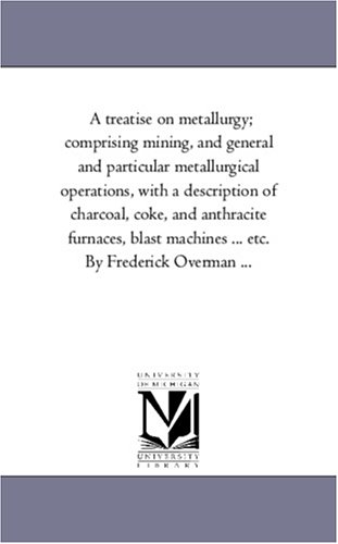 9781425569266: A treatise on metallurgy; comprising mining, and general and particular metallurgical operations, with a description of charcoal, coke, and anthracite ... ... etc. By Frederick Overman ...: Vol. 2