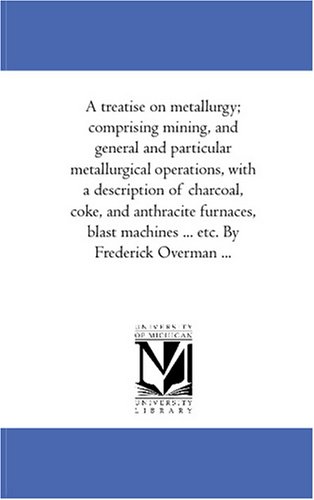 9781425569501: A treatise on metallurgy; comprising mining, and general and particular metallurgical operations, with a description of charcoal, coke, and anthracite ... ... etc. By Frederick Overman ...: Vol. 2