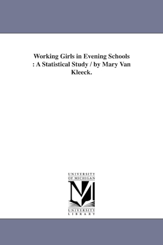 Stock image for Working Girls in Evening Schools: A Statistical Study / By Mary Van Kleeck. (Russell Sage Foundation [Publications]) for sale by Lucky's Textbooks