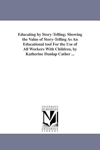 Educating by Story-Telling; Showing the Value of Story-Telling as an Educational Tool for the Use of All Workers with Children, by Katherine Dunlap CA (Play School Series, Ed. by C. W. Hetherington) - Katherine Dunlap Cather