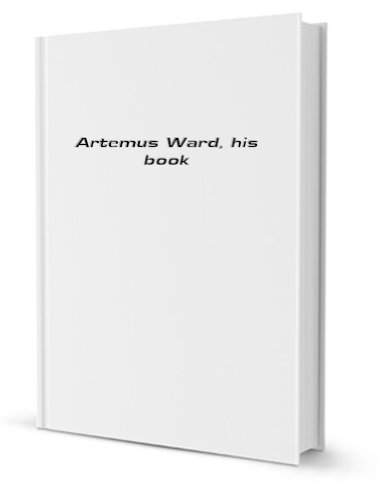 Artemus Ward: His Travels ... with Comic Illustrations by Mullen (9781425576257) by Ward, Artemus