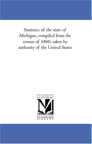 Stock image for Statistics of the State of Michigan, compiled from the census of 1860, taken by authority of the United States for sale by Zubal-Books, Since 1961