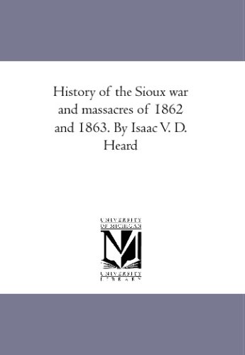 Stock image for History of the Sioux war and massacres of 1862 and 1863. By Isaac V. D. Heard for sale by Revaluation Books