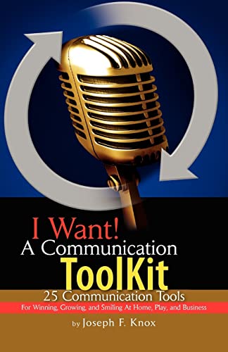 9781425702342: I Want! A Communication ToolKit: 25 Communication Tools - For Winning, Growing, and Smiling At Home, Play, and Business