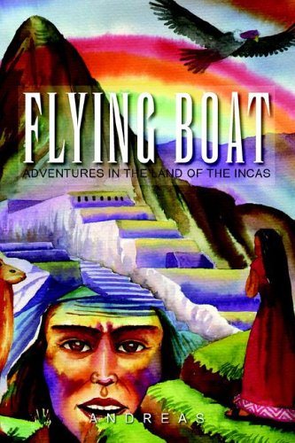 Flying Boat: Adventures in the Land of the Incas (9781425705862) by Unknown Author