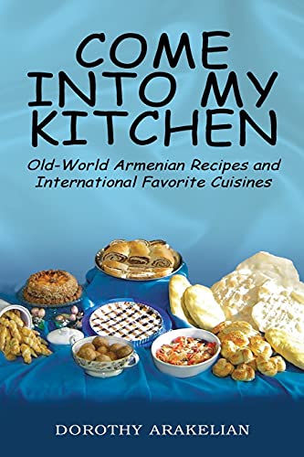 Stock image for Come Into My Kitchen: Old-World Armenian Recipes and International Favorite Cuisines for sale by thebookforest.com