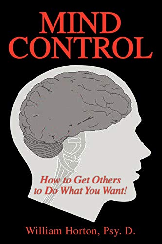 9781425735630: Mind Control: How to Get Others to Do What You Want: Mastering the Art of Constructive Influence or How to Get Others to Do What You Want, and Have Them Think It Was Their Idea