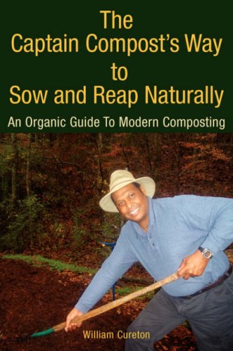 The Captain Compost's Way to Sow and Reap Naturally: An Organic Guide To Modern Composting (9781425747138) by Cureton, William