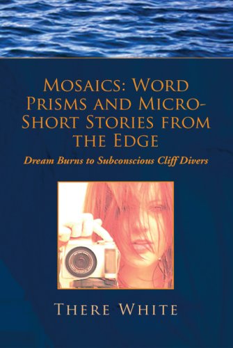 Imagen de archivo de Mosaics: Word Prisms and Micro-short Stories from the Edge, Dream Burns to Subconscious Cliff Divers a la venta por Revaluation Books