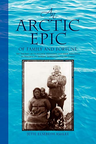 Beispielbild fr An Arctic Epic of Family and Fortune: The Theories of Vilhjalmur Stefansson and their Influence in Practice on Storker Storkerson and his Family zum Verkauf von Lucky's Textbooks