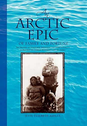 9781425773922: An Arctic Epic of Family and Fortune: The Theories of Vilhjalmur Stefansson and Their Influence in Practice on Storker Storkerson and His Family