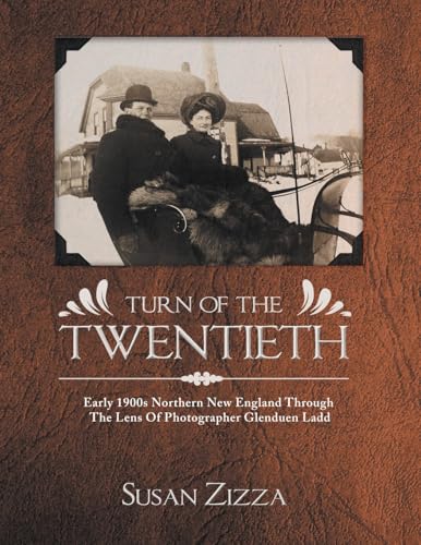 Stock image for Turn Of The Twentieth: Early 1900s Northern New England Through The Lens Of Photographer Glenduen Ladd for sale by Lucky's Textbooks