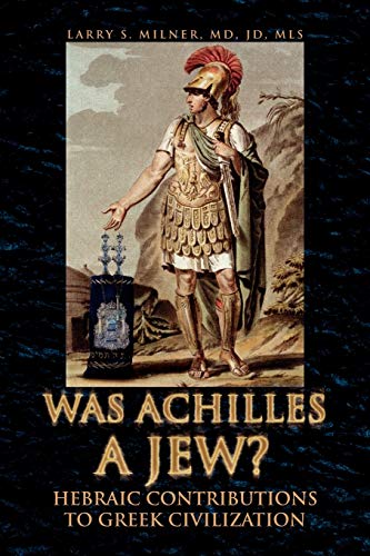 9781425786229: WAS ACHILLES A JEW?: Hebraic Contributions To Greek Civilization