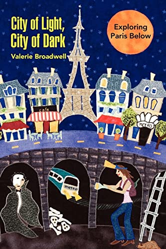 City of Light, City of Dark: Exploring Paris Below - Valerie Broadwell