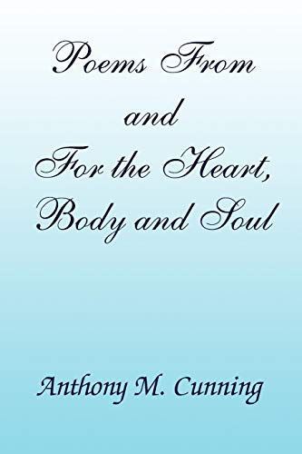 Poems From and For the Heart, Body and Soul - Anthony M. Cunning