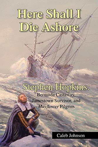 9781425796334: Here Shall I Die Ashore: STEPHEN HOPKINS: Bermuda Castaway, Jamestown Survivor, and Mayflower Pilgrim.