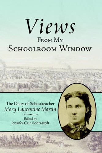 Imagen de archivo de Views from My Schoolroom Window: The Diary of Schoolteacher Mary Laurentine Martin a la venta por GoldenWavesOfBooks