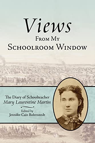 Imagen de archivo de Views From My Schoolroom Window: The Diary of Schoolteacher Mary Laurentine Martin a la venta por The Maryland Book Bank