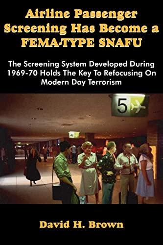 Airline Passenger Screening Has Become a FemaType Snafu The Screening System Developed During 196970 Holds the Key to Refocusing on Modern Day Terr - David H Brown