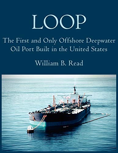 Loop: The First and Only Offshore Deepwater Oil Port Built in the United States (9781425906436) by Read, William B