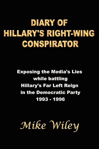 Stock image for Diary Of Hillary's Right-Wing Conspirator: Exposing the Media's Lies while battling Hillary's Far Left Reign in the Democratic Party - 1993-1996 for sale by Lucky's Textbooks