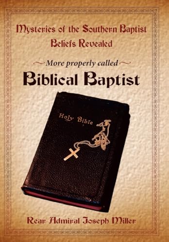 Mysteries of the Southern Baptist Beliefs Revealed: More Properly Called Biblical Baptists (9781425906764) by Miller, Joseph