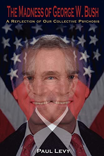 Imagen de archivo de The Madness of George W. Bush: A Reflection of Our Collective Psychosis a la venta por ThriftBooks-Atlanta