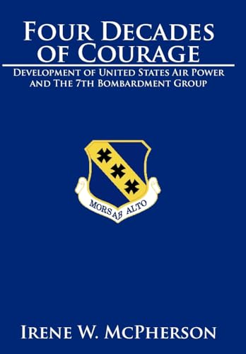 9781425907587: Four Decades of Courage: Development of United States Air Power and the 7th Bombardment Group