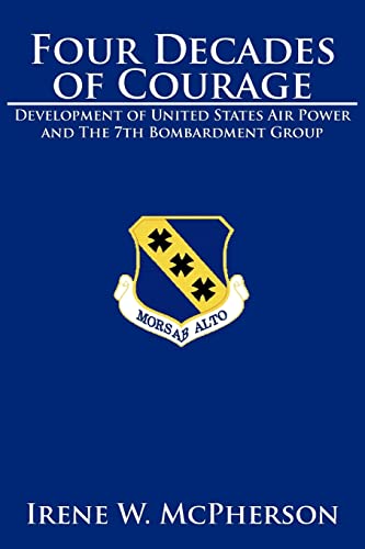 9781425907594: Four Decades of Courage: Development of United States Air Power and The 7th Bombardment Group