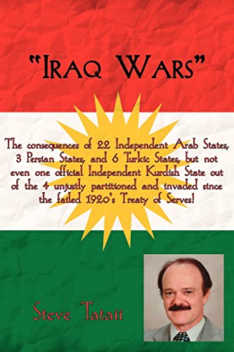 Stock image for Iraq Wars: Iraq Wars: The Consequences of 22 Independent Arab States, 3 Persian States, and 6 Turkic States, But Not Even One Official Independent . Since the Failed 1920's Treaty of Serves! for sale by Wonder Book