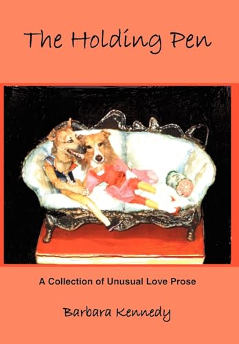 The Holding Pen: A Collection of Unusual Love Prose - Kennedy, Barbara