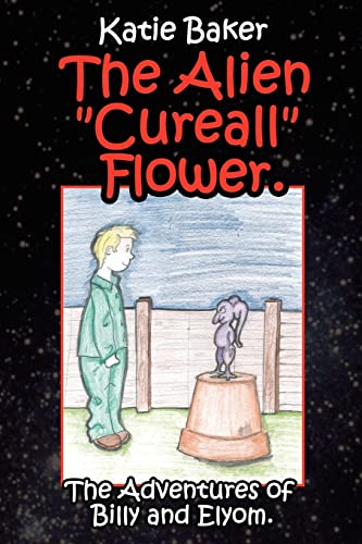 Imagen de archivo de The Alien "Cureall" Flower.: The Adventures of Billy and Elyom. a la venta por Lucky's Textbooks