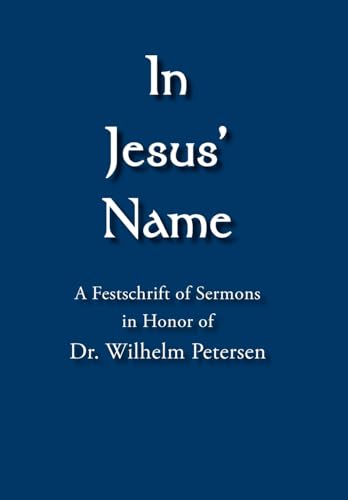 Imagen de archivo de In Jesus' Name: A Festschrift of Sermons in Honor of Dr. Wilhelm Petersen a la venta por Montana Book Company