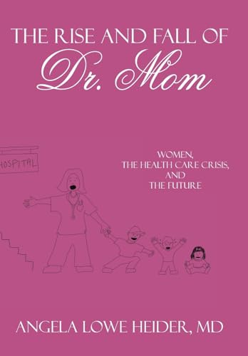 9781425924508: The Rise and Fall of Dr. Mom: Women, the Health Care Crisis, and the Future